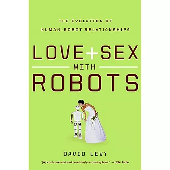 Love + Sex With Robots: The Evolution of Human-Robot Relations