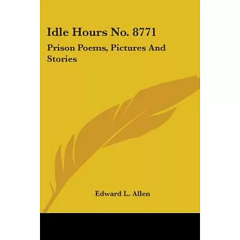 Idle Hours No. 8771: Prison Poems, Pictures and Stories