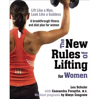 The New Rules of Lifting for Women: Lift Like a Man, Look Like a Goddess