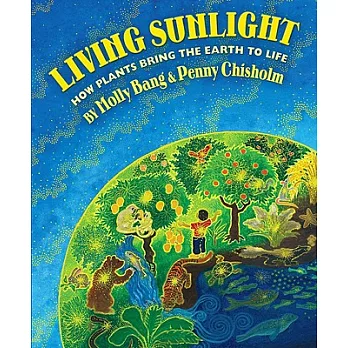 Living sunlight : how plants bring the earth to life /