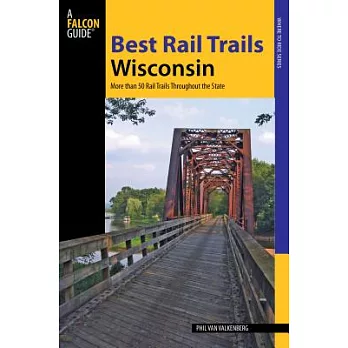 Falcon Guide Best Rail Trails Wisconsin: More Than 50 Rail Trails Throughout the State