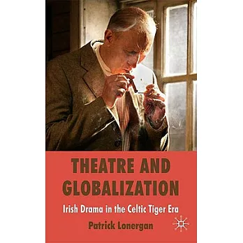 Theatre and Globalization: Irish Drama in the Celtic Tiger Era