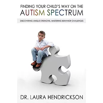 Finding Your Child’s Way on the Autism Spectrum: Discovering Unique Strengths, Mastering Behavior Challenges