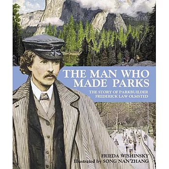 The Man Who Made Parks: The Story of Parkbuilder Frederick Law Olmstead