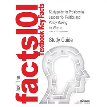 Cram101 Textbook Outlines To Accompany: Presidential Leadership: Politics and Policy Making