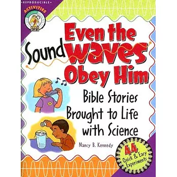 Even the Sound Waves Obey Him: Bible Stories Brought to Life With Science