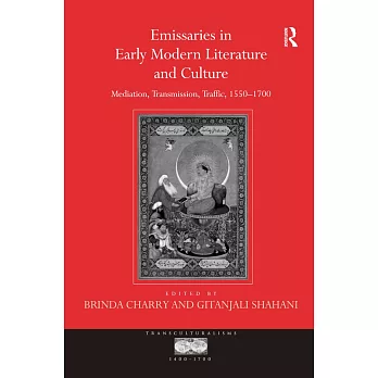 Emissaries in Early Modern Literature and Culture: Mediation, Transmission, Traffic, 1550 1700