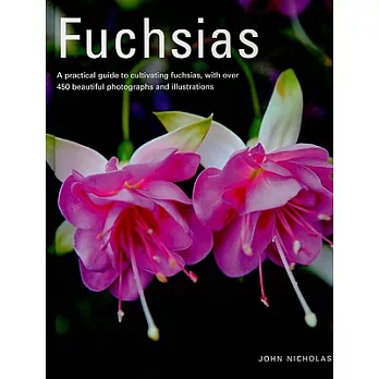 Fuchsias: A Practical Guide to Cultivating Fuchsias, With over 500 Beautiful Photographs and Illustrations