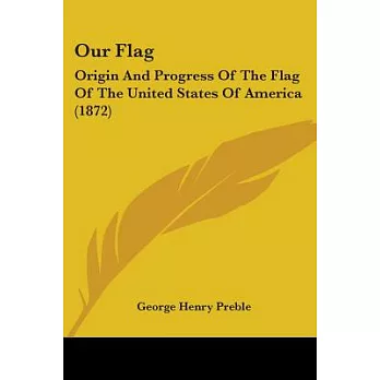 Our Flag: Origin and Progress of the Flag of the United States of America