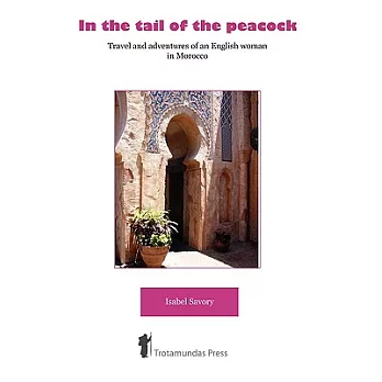 In the Tail of the Peacock: Travel and Adventures of an English Woman in Morocco