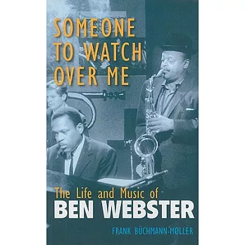 Someone to Watch over Me: The Life and Music of Ben Webster