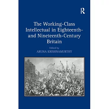 The Working-Class Intellectual in Eighteenth- And Nineteenth-Century Britain