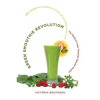 Green Smoothie Revolution: The Radical Leap Towards Natural Health