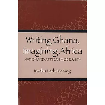 Writing Ghana Imagining Africa: Nation and African Modernity