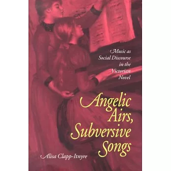 Angelic Airs, Subversive Songs: Music As Social Discourse in the Victorian Novel