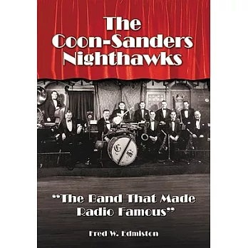 The Coon-Sanders Nighthawks: The Band That Made Radio Famous