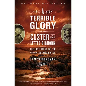 A terrible glory : Custer and the Little Bighorn-- the last great battle of the American West /