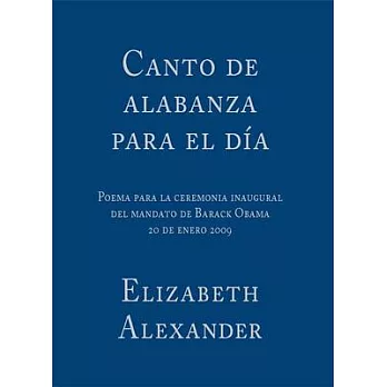 Canto De Alabanza Para El Dia: Poema Para La Ceremonia Inaugural Del Mandato De Barack Obama 20 De Enero 2009
