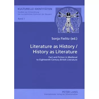 Literature as History - History as Literature: Fact and Fiction in Medieval to Eighteenth-Century British Literature