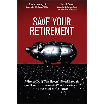 Save Your Retirement: What to Do If You Haven’t Saved Enough or If Your Investments Were Devastated by the Market Meltdown