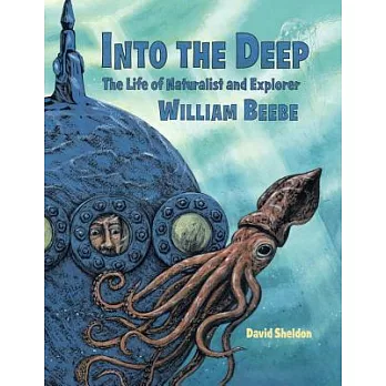 Into the deep : the life of naturalist and explorer William Beebe /