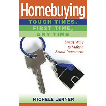 Homebuying - Tough Times, First Time, Anytime: Smart Ways to Make a Sound Investment