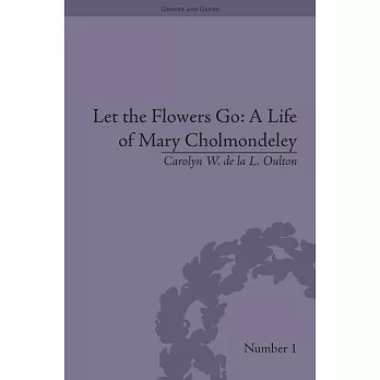 Let the Flowers Go: A Life of Mary Cholmondeley