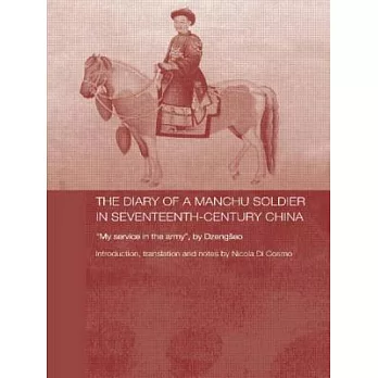 The Diary of a Manchu Soldier in Seventeenth-Century China: My Service in the Army, by Dzengseo