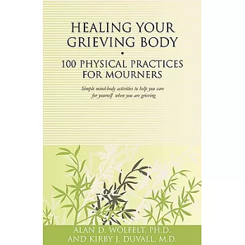 Healing Your Grieving Body: 100 Physical Practices for Mourners: Simple Mind-Body Activities to Help You Care for Yourself When