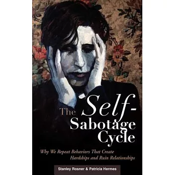 The Self-sabotage Cycle: Why We Repeat Behaviors That Create Hardships and Ruin Relationships