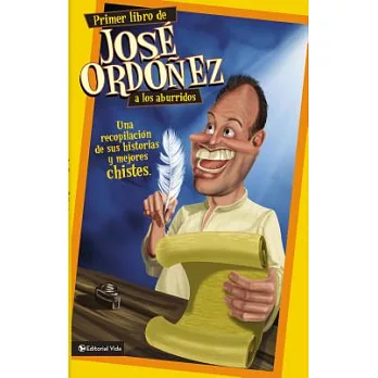 Primer libro de Jose Ordonez a los aburridos / First Book of Jose Ordonez for the Bored: Una recopilacion de sus historias y mej