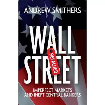 Wall Street Revalued: Imperfect Markets and Inept Central Bankers