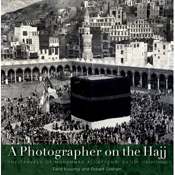 A Photographer on the Hajj: The Travels of Muhammed ’ali Effendi Sa’udi 1904-1908