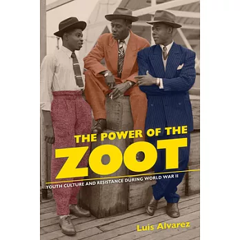 The power of the zoot : youth culture and resistance during World War II /