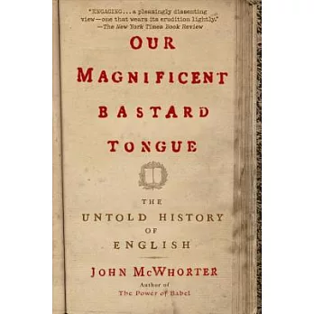 Our Magnificent Bastard Tongue: The Untold History of English