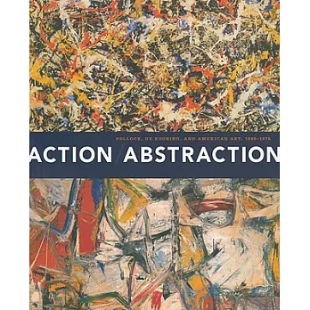 Action/Abstraction: Pollock, De Kooning, and American Art, 1940-1976