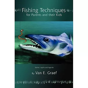 Fishing Techniques for Parents and Their Kids: Stories, Myths and Legends
