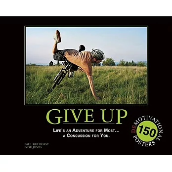 Give Up: Life’s an Adventure for Most...a Concussion for You...150 Demotivation Posters