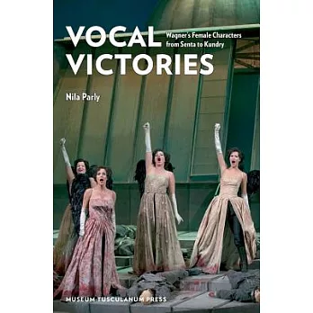 Vocal Victories: Wagner’s Female Characters from Senta to Kundry