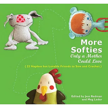 More Softies Only a Mother Could Love: 22 Hapless But Lovable Friends to Sew and Crochet
