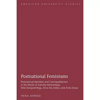 Postnational Feminisms: Postcolonial Identities and Cosmopolitanism in the Works of Kamala Markandaya, Tsitsi Dangarembga, Ama Ata Aidoo, and