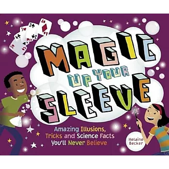 Magic Up Your Sleeve: Amazing Illusions, Tricks, and Science Facts You’ll Never Believe