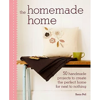 The Homemade Home: 50 Thrifty and Chic Handmade Projects