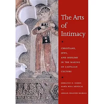 The Arts of Intimacy: Christians, Jews, and Muslims in the Making of Castilian Culture