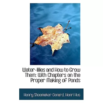 Water-lilies and How to Grow Them:: With Chapters on the Proper Making of Ponds