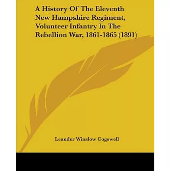 A History of the Eleventh New Hampshire Regiment, Volunteer Infantry in the Rebellion War, 1861-1865