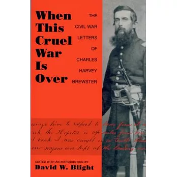 When This Cruel War Is Over: The Civil War Letters of Charles Harvey Brewster