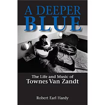 A Deeper Blue: The Life and Music of Townes Van Zandt