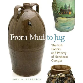 From Mud to Jug: The Folk Potters and Pottery of Northeast Georgia