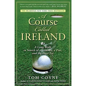 A Course Called Ireland: A Long Walk in Search of a Country, a Pint, and the Next Tee